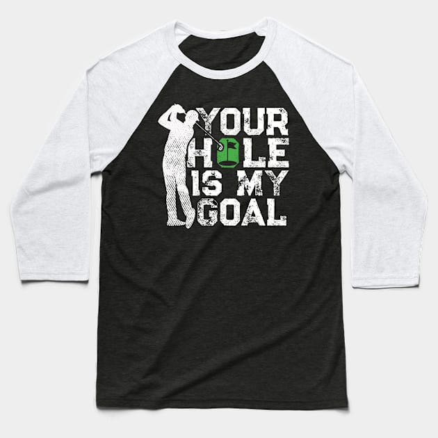 Your Hole Is My Goal Funny Golf Quote Golfer Baseball T-Shirt by Rebrand